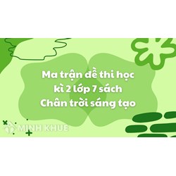 Ma trận đề thi học kì 2 lớp 7 sách Chân trời sáng tạo mới