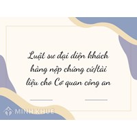 Luật sư đại diện khách hàng nộp chứng cứ/tài liệu cho Cơ quan công an