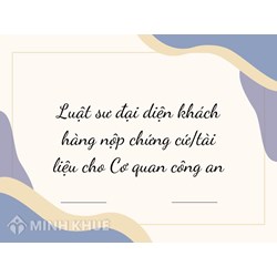 Luật sư đại diện khách hàng nộp chứng cứ/tài liệu cho Cơ quan công an