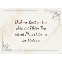 Dịch vụ Luật sư bào chữa tại Phiên Tòa xét xử Phúc thẩm vụ án hình sự