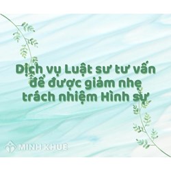 Dịch vụ Luật sư tư vấn để được giảm nhẹ trách nhiệm Hình sự