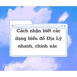 Cách nhận biết các dạng biểu đồ Địa lý nhanh, chính xác nhất