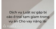 Dịch vụ Luật sư gặp bị cáo ở trại tạm giam trong vụ án Cho vay nặng lãi