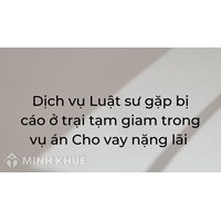 Dịch vụ Luật sư gặp bị cáo ở trại tạm giam trong vụ án Cho vay nặng lãi