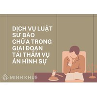 Dịch vụ Luật sư bào chữa trong giai đoạn Tái thẩm vụ án hình sự