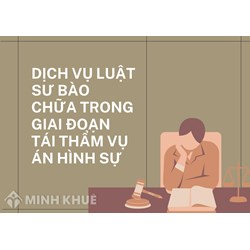 Dịch vụ Luật sư bào chữa trong giai đoạn Tái thẩm vụ án hình sự