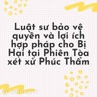 Luật sư bảo vệ quyền và lợi ích hợp pháp cho Bị Hại tại Phiên Tòa xét xử Phúc Thẩm