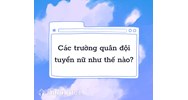 Các trường quân đội tuyển nữ cập nhật mới nhất năm 2024