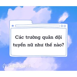 Các trường quân đội tuyển nữ cập nhật mới nhất năm 2024
