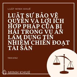 Luật sư bảo vệ quyền và lợi ích hợp pháp của bị hại trong vụ án Lạm dụng tín nhiệm chiếm đoạt tài sản