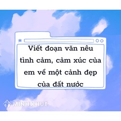 Viết đoạn văn nêu tình cảm, cảm xúc của em về một cảnh đẹp của đất nước