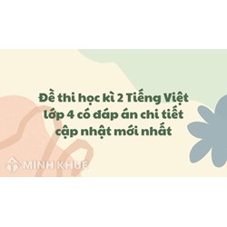 Đề thi học kì 2 Tiếng Việt lớp 4 có đáp án chi tiết nhất
