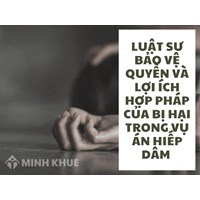 Luật sư bảo vệ quyền và lợi ích Hợp pháp của Bị hại trong vụ án Hiếp dâm