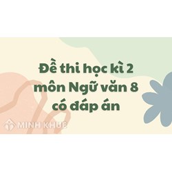 Đề thi học kì 2 môn Ngữ văn lớp 8 có đáp án chi tiết