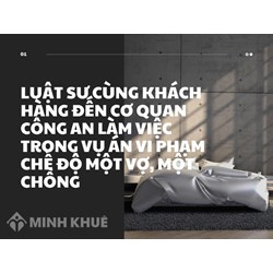 Luật sư cùng khách hàng đến cơ quan Công an làm việc trong vụ án Vi phạm chế độ một vợ, một chồng