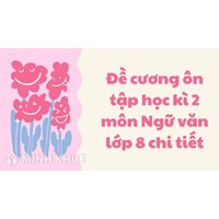 Đề cương ôn tập học kì 2 môn Ngữ văn lớp 8 chi tiết
