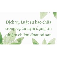 Dịch vụ Luật sư bào chữa trong vụ án Lạm dụng tín nhiệm chiếm đoạt tài sản