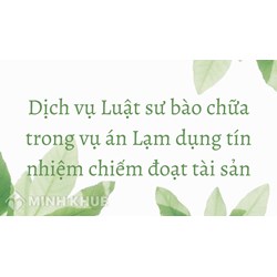 Dịch vụ Luật sư bào chữa trong vụ án Lạm dụng tín nhiệm chiếm đoạt tài sản