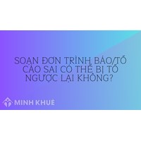 Soạn đơn trình báo/tố cáo sai có thể bị tố ngược lại không?