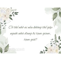 Có thể nhờ ai nếu không thể gặp người nhà đang bị tạm giam, tạm giữ?