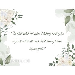 Có thể nhờ ai nếu không thể gặp người nhà đang bị tạm giam, tạm giữ?