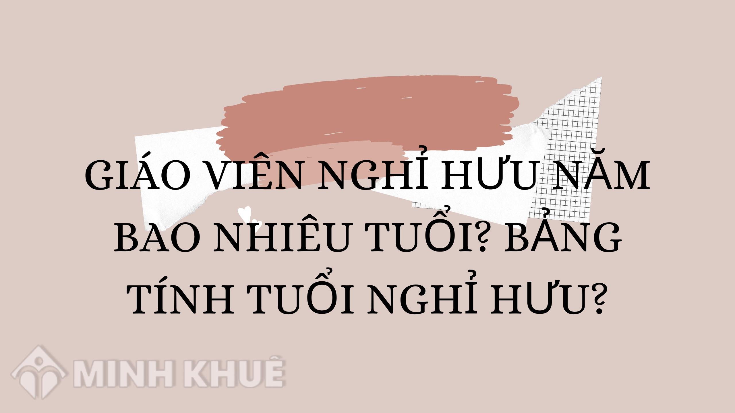 Giáo viên nghỉ hưu năm bao nhiêu tuổi? Bảng tính tuổi nghỉ hưu?