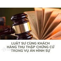Luật sư cùng khách hàng thu thập chứng cứ trong vụ án Hình sự