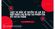 Luật sư bảo vệ quyền và lợi ích hợp pháp cho bị hại Tại phiên Tòa xét xử sơ thẩm
