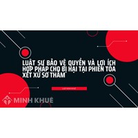 Luật sư bảo vệ quyền và lợi ích hợp pháp cho bị hại Tại phiên Tòa xét xử sơ thẩm