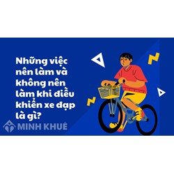 Những việc nên làm và không nên làm khi điều khiển xe đạp là gì?