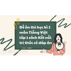 Đề ôn thi học kì 2 môn Tiếng Việt lớp 1 sách Kết nối tri thức có đáp án