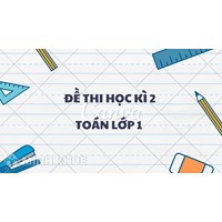 Đề thi học kì 2 Toán lớp 1 sách mới có đáp án chi tiết nhất