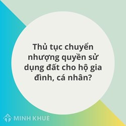 Thủ tục chuyển nhượng quyền sử dụng đất cho hộ gia đình, cá nhân?