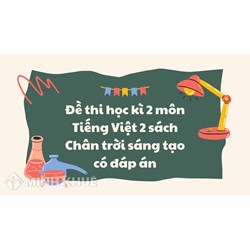 Đề thi học kì 2 môn Tiếng Việt 2 sách Chân trời sáng tạo có đáp án
