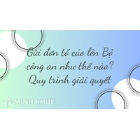 Gửi đơn tố cáo lên Bộ công an quy trình giải quyết như thế nào?