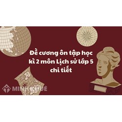 Đề cương ôn tập học kì 2 môn Lịch sử lớp 5 chi tiết nhất