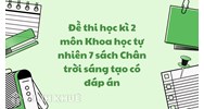Đề thi học kì 2 môn Khoa học tự nhiên 7 sách Chân trời sáng tạo có đáp án
