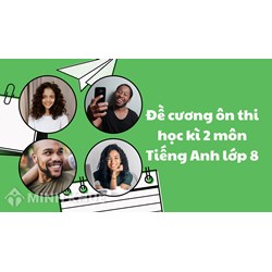 Đề cương ôn thi học kì 2 môn Tiếng Anh lớp 8 chi tiết