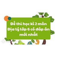 Đề thi học kì 2 môn Địa lý lớp 6 có đáp án mới nhất
