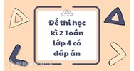 Đề thi học kì 2 Toán lớp 4 có đáp án mới nhất qua các năm