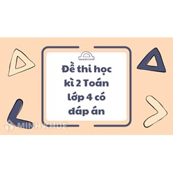 Đề thi học kì 2 Toán lớp 4 có đáp án mới nhất qua các năm