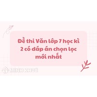 Đề thi Ngữ văn lớp 7 học kì 2 có đáp án chi tiết