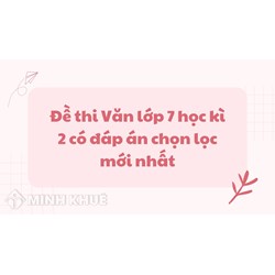 Đề thi Ngữ văn lớp 7 học kì 2 có đáp án chi tiết