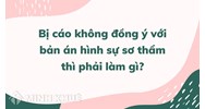 Bị cáo không đồng ý với bản án hình sự sơ thẩm thì phải làm gì?