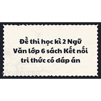 Đề thi học kì 2 Ngữ Văn lớp 6 sách Kết nối tri thức có đáp án