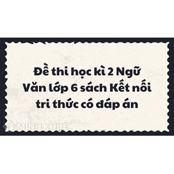 Đề thi học kì 2 Ngữ Văn lớp 6 sách Kết nối tri thức có đáp án