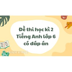 Đề thi học kì 2 Tiếng Anh lớp 6 có đáp án mới nhất