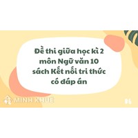 Đề thi giữa học kì 2 môn Ngữ văn 10 sách Kết nối tri thức có đáp án
