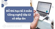 Đề thi học kì 2 môn Công nghệ lớp 12 có đáp án chi tiết