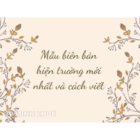 Mẫu biên bản hiện trường mới nhất: Nội dung và cách viết